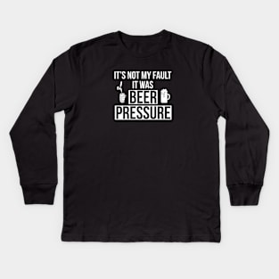 DRINKING / It’s Not My Fault It Was Beer Pressure Kids Long Sleeve T-Shirt